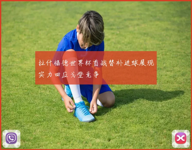 拉什福德世界杯首战替补进球展现实力回应戈登竞争